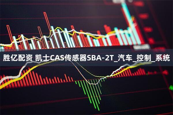 胜亿配资 凯士CAS传感器SBA-2T_汽车_控制_系统