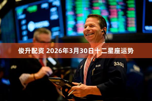 俊升配资 2026年3月30日十二星座运势