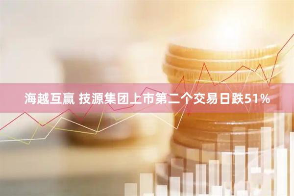 海越互赢 技源集团上市第二个交易日跌51%
